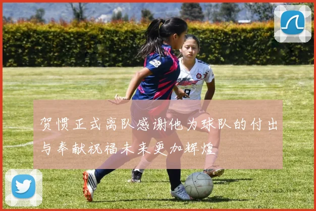 贺惯正式离队感谢他为球队的付出与奉献祝福未来更加辉煌