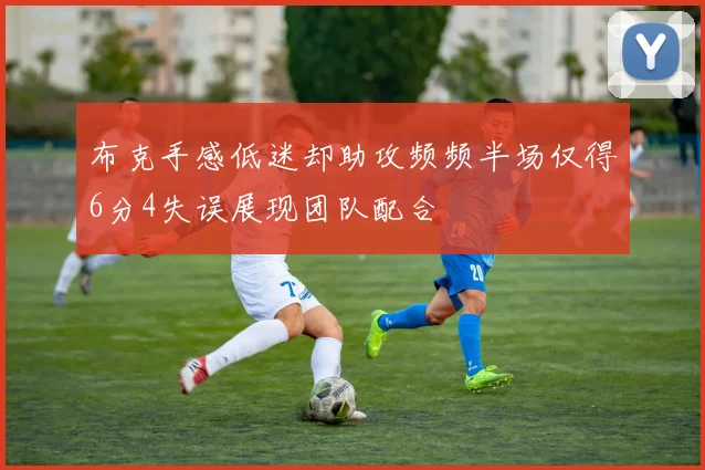 布克手感低迷却助攻频频半场仅得6分4失误展现团队配合