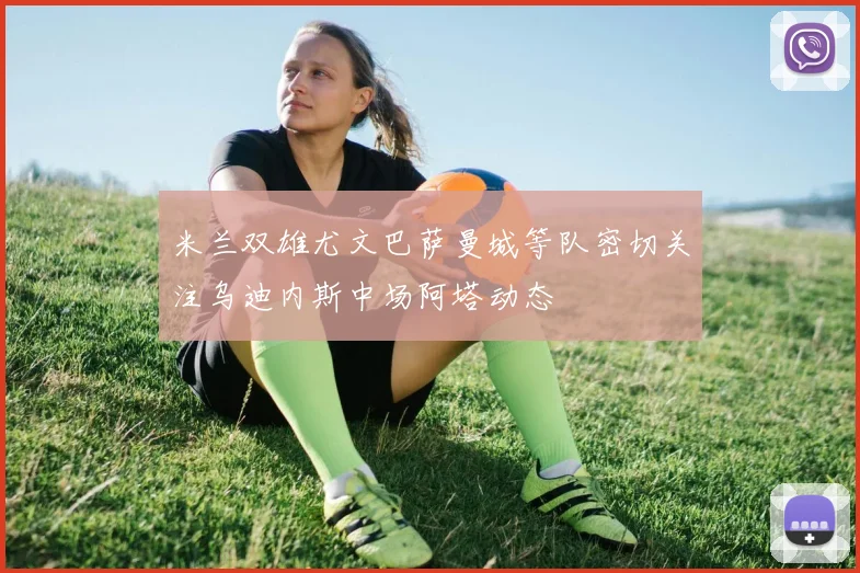 米兰双雄尤文巴萨曼城等队密切关注乌迪内斯中场阿塔动态