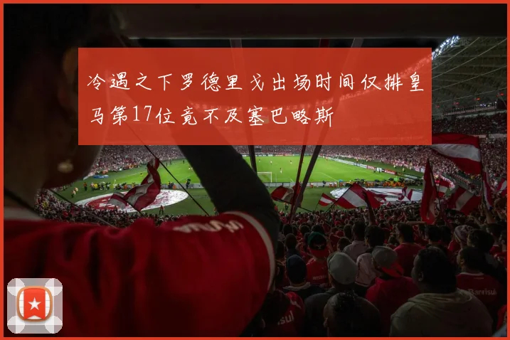 冷遇之下罗德里戈出场时间仅排皇马第17位竟不及塞巴略斯