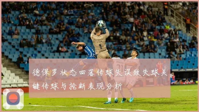 德保罗状态回落传球失误致失球关键传球与抢断表现分析