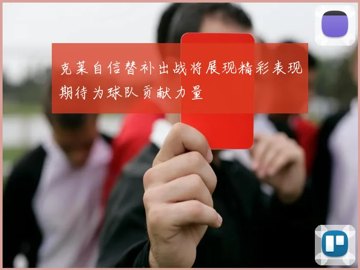 克莱自信替补出战将展现精彩表现期待为球队贡献力量